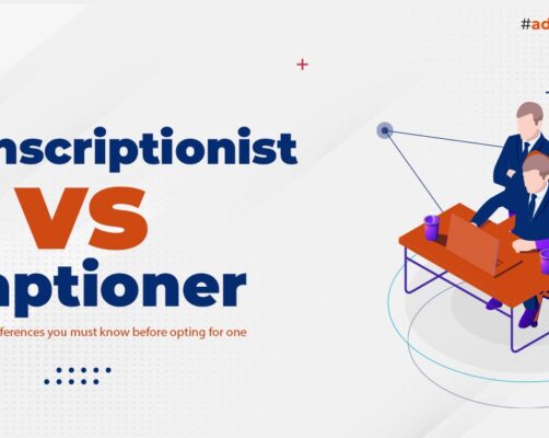 Transcriptionist vs Captioner – 6 Major differences you must know before opting for one.